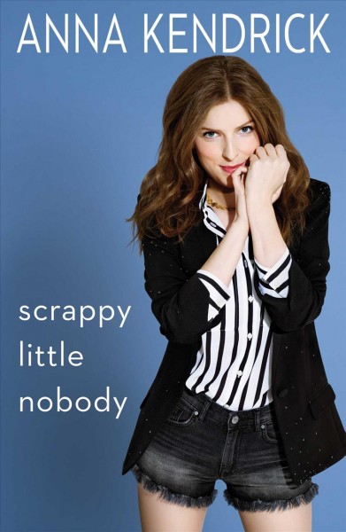 Scrappy little nobody / Anna Kendrick.