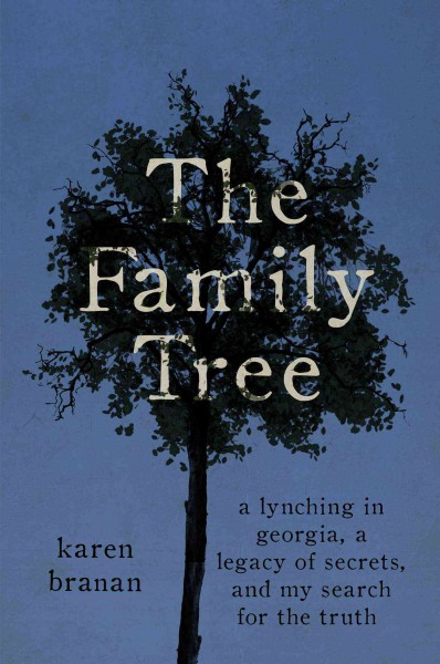 The family tree : a lynching in Georgia, a legacy of secrets, and my search for the truth / Karen Branan.