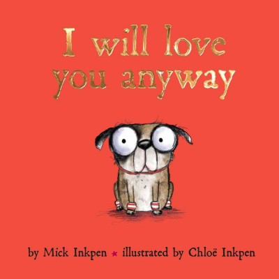 I will love you anyway / by Mick Inkpen ; illustrated by Chloë Inkpen.