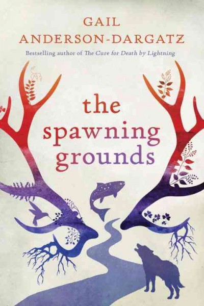 The spawning grounds / Gail Anderson-Dargatz.