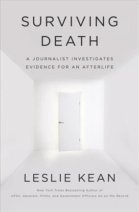 Surviving death : a journalist investigates evidence for an afterlife / Leslie Kean.