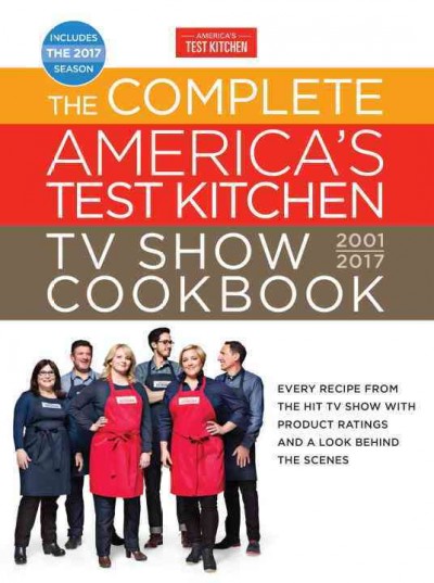 The complete America's test kitchen TV show cookbook, 2001-2017 / by the editors at America's Test Kitchen ; photography, Carl Tremblay, Keller + Keller, and Daniel J. Van Ackere.