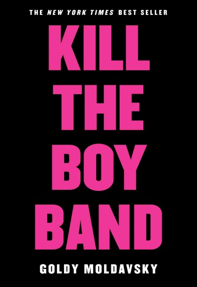 Kill the Boy Band / Goldy Moldavsky. 