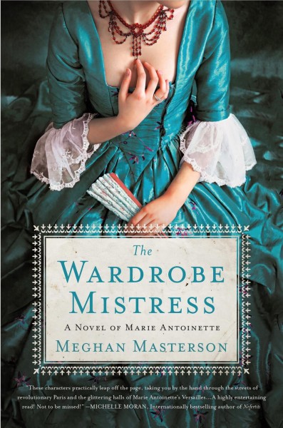 The wardrobe mistress : a novel of Marie Antoinette / Meghan Masterson.