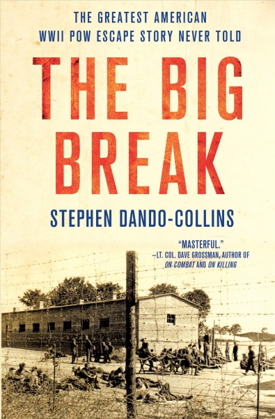 The big break : the greatest American WWII POW escape story never told / Stephen Dando-Collins.