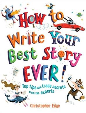 How to write your best story ever! / written by Christopher Edge ; illustrated by Nathan Reed.