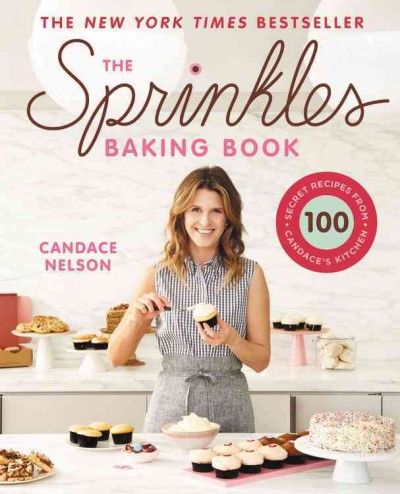 The Sprinkles baking book : 100 secret recipes from Candace's kitchen / Candace Nelson with Adeena Sussman ; photographs by Amy Neunsinger.