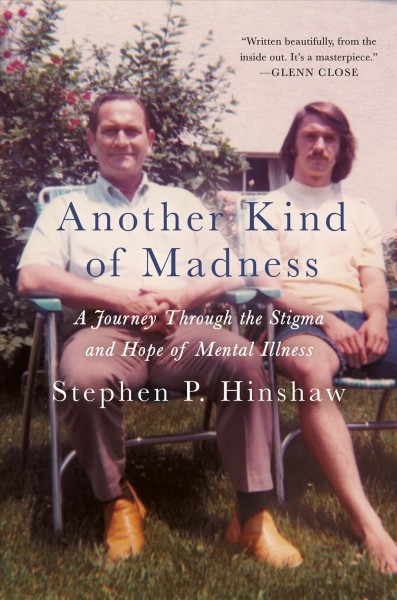 Another kind of madness : a journey through the stigma and hope of mental illness / Stephen P. Hinshaw.