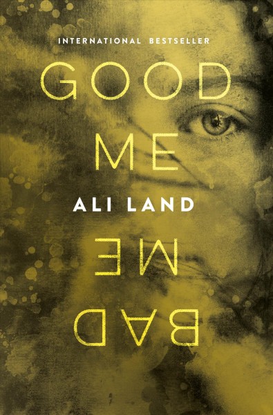 Good me, bad me : a novel / Ali Land.