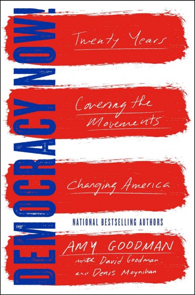 Democracy now! : twenty years covering the movements changing America / Amy Goodman with David Goodman and Denis Moynihan. Book{B}