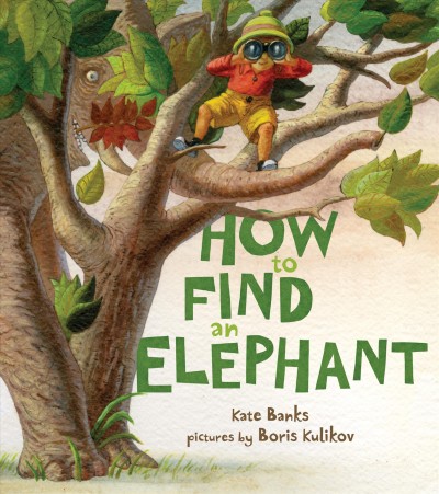 How to find an elephant / Kate Banks ; pictures by Boris Kulikov.