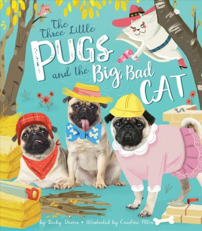 The three little pugs and the big, bad cat / by Becky Davies ; illustrated by Caroline Attia.