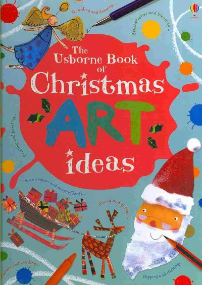 The Usborne book of Christmas art ideas / Fiona Watt, designed and illustrated by Antonia Miller, additional illustrations by Katie Lovell.