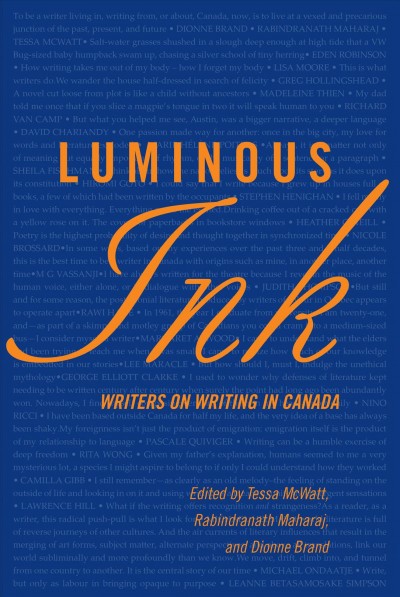 Luminous ink : writers on writing in Canada / edited by Tessa McWatt, Rabindranath Maharaj and Dionne Brand.