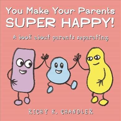 You make your parents super happy! : a book about parents separating / written and illustrated by Richy K. Chandler.
