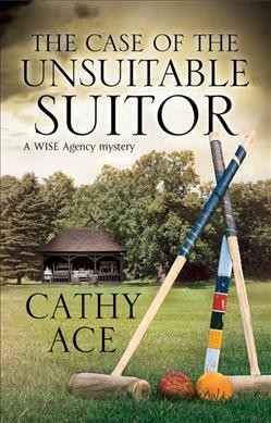 The case of the unsuitable suitor / Cathy Ace.