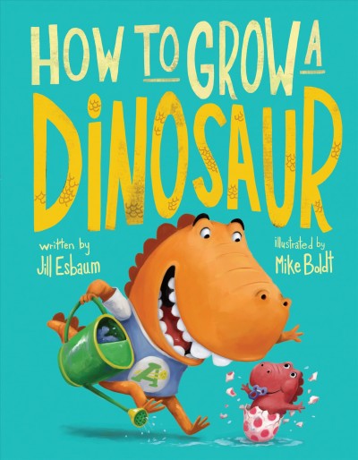 How to grow a dinosaur / written by Jill Esbaum ; illustrated by Mike Boldt.
