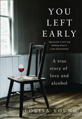You left early : a true story of love and alcohol / Louisa Young.