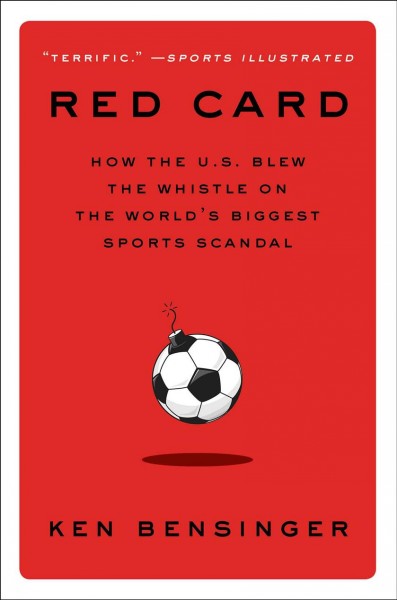 Red card : how the U.S. blew the whistle on the world's biggest sports scandal / Ken Bensinger.