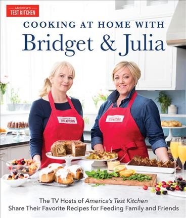 Cooking at home with Bridget & Julia : the TV hosts of America's test kitchen share their favorite recipes for feeding family and friends / Bridget Lancaster, Julia Collin Davison, and the editors at America's Test Kitchen.
