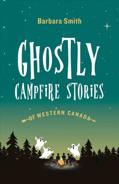 Ghostly campfire stories of Western Canada / Barbara Smith.