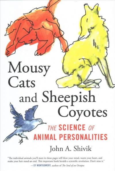 Mousy cats and sheepish coyotes : the science of animal personalities / John A. Shivik.