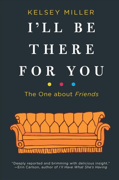 I'll be there for you : the one about Friends / Kelsey Miller.
