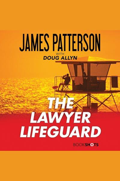 The lawyer lifeguard / James Patterson.