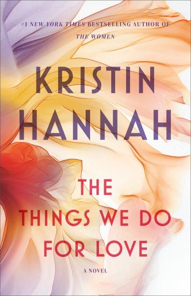 The things we do for love : a novel / Kristin Hannah.