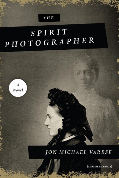 The spirit photographer : a novel / Jon Michael Varese.