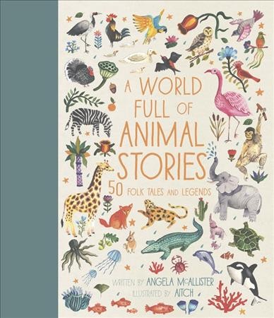 A world full of animal stories : 50 folktales and legends / written by Angela McAllister ; illustrated by Aitch.