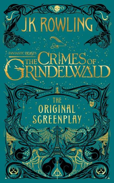 Crimes of Grindelwald Fantastic beasts : the original screenplay / J.K. Rowling ; illustrations and design by MinaLima.