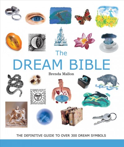 The dream bible : the definitive guide to over 300 dream symbols / Brenda Mallon.