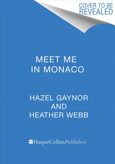 Meet Me In Monaco : a novel of Grace Kelly's royal wedding / Hazel Gaynor and Heather Webb.