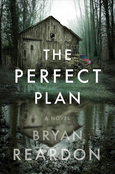 The perfect plan : a novel / Bryan Reardon.