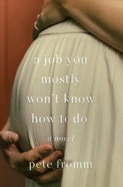 A job you mostly won't know how to do : a novel / Pete Fromm.