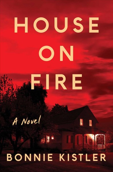 House on fire : a novel / Bonnie [MacDougal] Kistler.