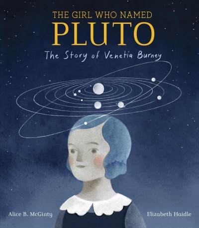 The girl who named Pluto : the story of Venetia Burney / written by Alice B. McGinty ; illustrated by Elizabeth Haidle.