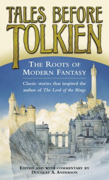 Tales before Tolkien : the roots of modern fantasy / edited by Douglas A. Anderson.