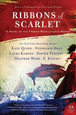 Ribbons of scarlet : a novel of the French Revolution's women / Kate Quinn, Stephanie Dray, Laura Kamoie, Sophie Perinot, Heather Webb, E. Knight ; with a foreword by Allison Pataki.