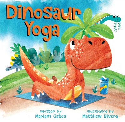 Dinosaur yoga / written by Mariam Gates ; illustrated by Matthew Rivera.