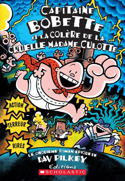 Capitaine Bobette et la colère de la cruelle madame culotte : cinquième roman épique / de Dav Pilkey ; texte français de Grande-Allée Translation Bureau.