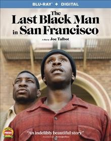 The last black man in San Francisco [Blu-ray videorecording] / written by Joe Talbot, Rob Richert ; directed by Joe Talbot. 