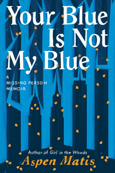 Your blue is not my blue : a missing person memoir / Aspen Matis.