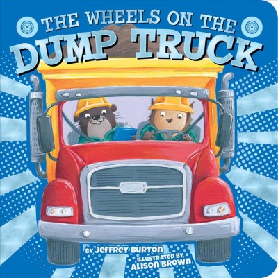 The wheels on the dump truck / by Jeffrey Burton ; illustrated by Alison Brown.
