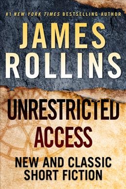 Unrestricted access : new and classic short fiction / James Rollins.