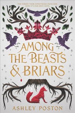 Among the beasts and briars / Ashley Poston. 