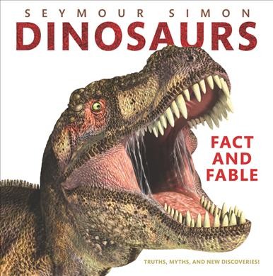 Dinosaurs : fact and fable : truths, myths, and new discoveries! / Seymour Simon.