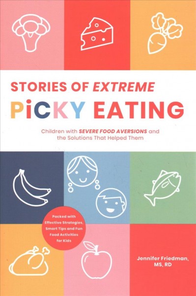 Stories of extreme picky eating : children with severe food aversions and the solutions that helped them / Jennifer Friedman, MS, RD.