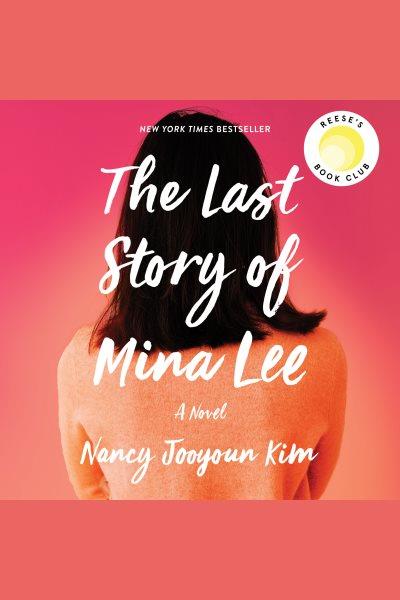 The last story of Mina Lee : a novel / Nancy Jooyoun Kim.